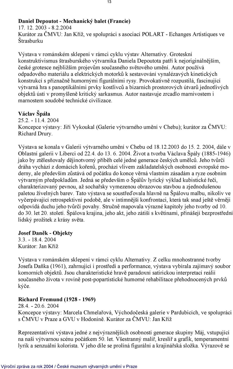 Groteskní konstruktivismus štrasburského výtvarníka Daniela Depoutota patří k nejoriginálnějším, české grotesce nejbližším projevům současného světového umění.