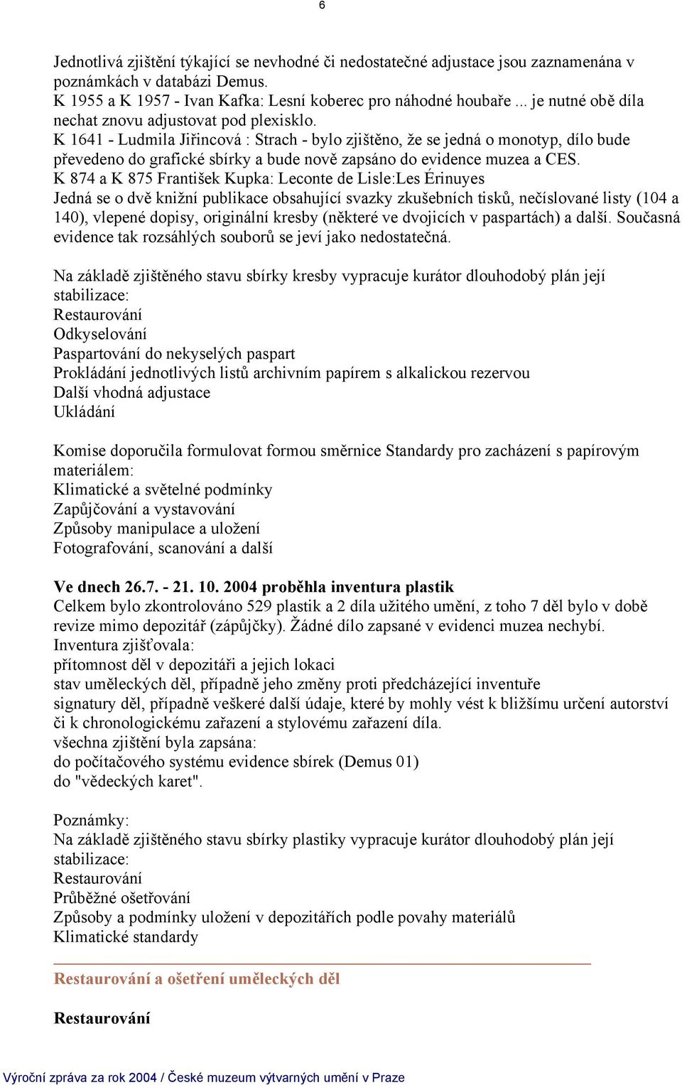 K 1641 - Ludmila Jiřincová : Strach - bylo zjištěno, že se jedná o monotyp, dílo bude převedeno do grafické sbírky a bude nově zapsáno do evidence muzea a CES.