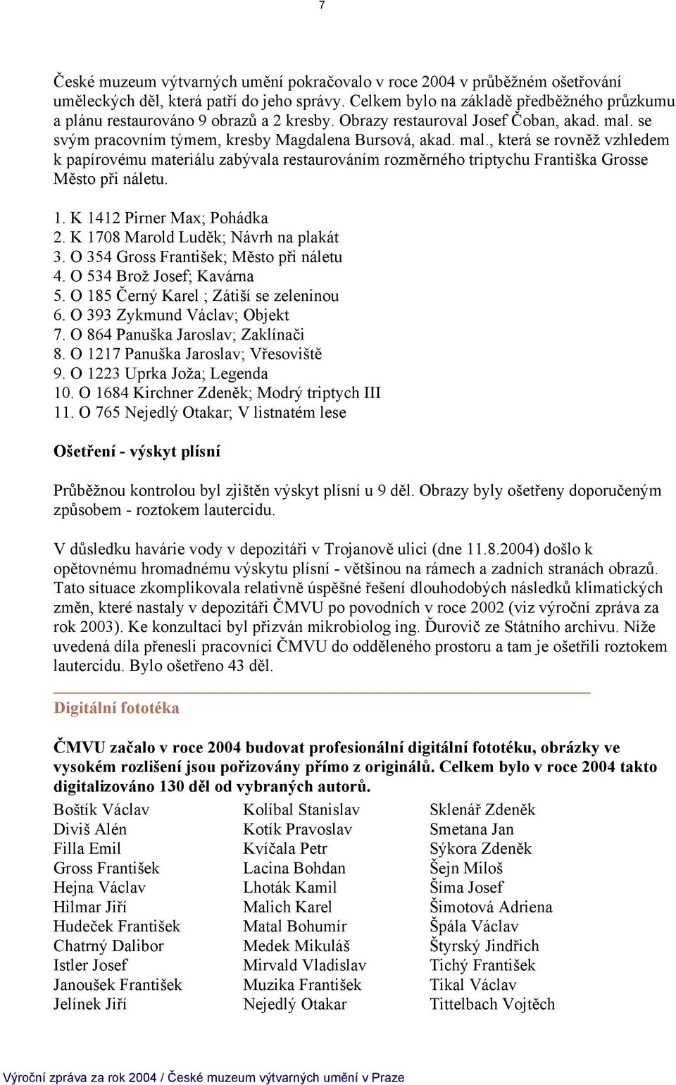se svým pracovním týmem, kresby Magdalena Bursová, akad. mal., která se rovněž vzhledem k papírovému materiálu zabývala restaurováním rozměrného triptychu Františka Grosse Město při náletu. 1.