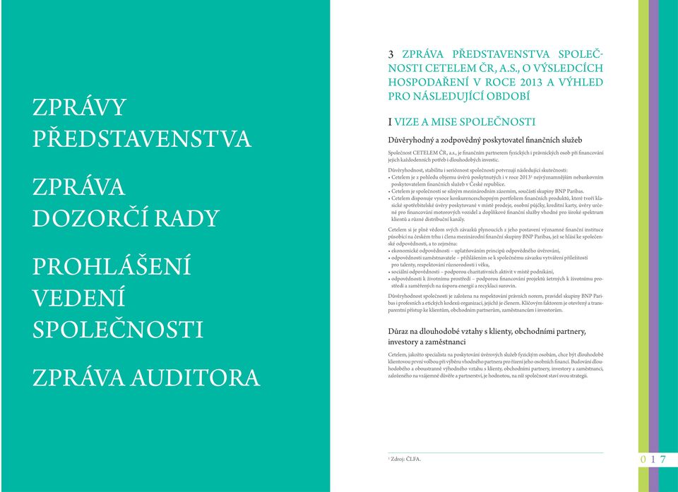 Důvěryhodnost, stabilitu i serióznost společnosti potvrzují následující skutečnosti: Cetelem je z pohledu objemu úvěrů poskytnutých i v roce 2013 1 nejvýznamnějším nebankovním poskytovatelem