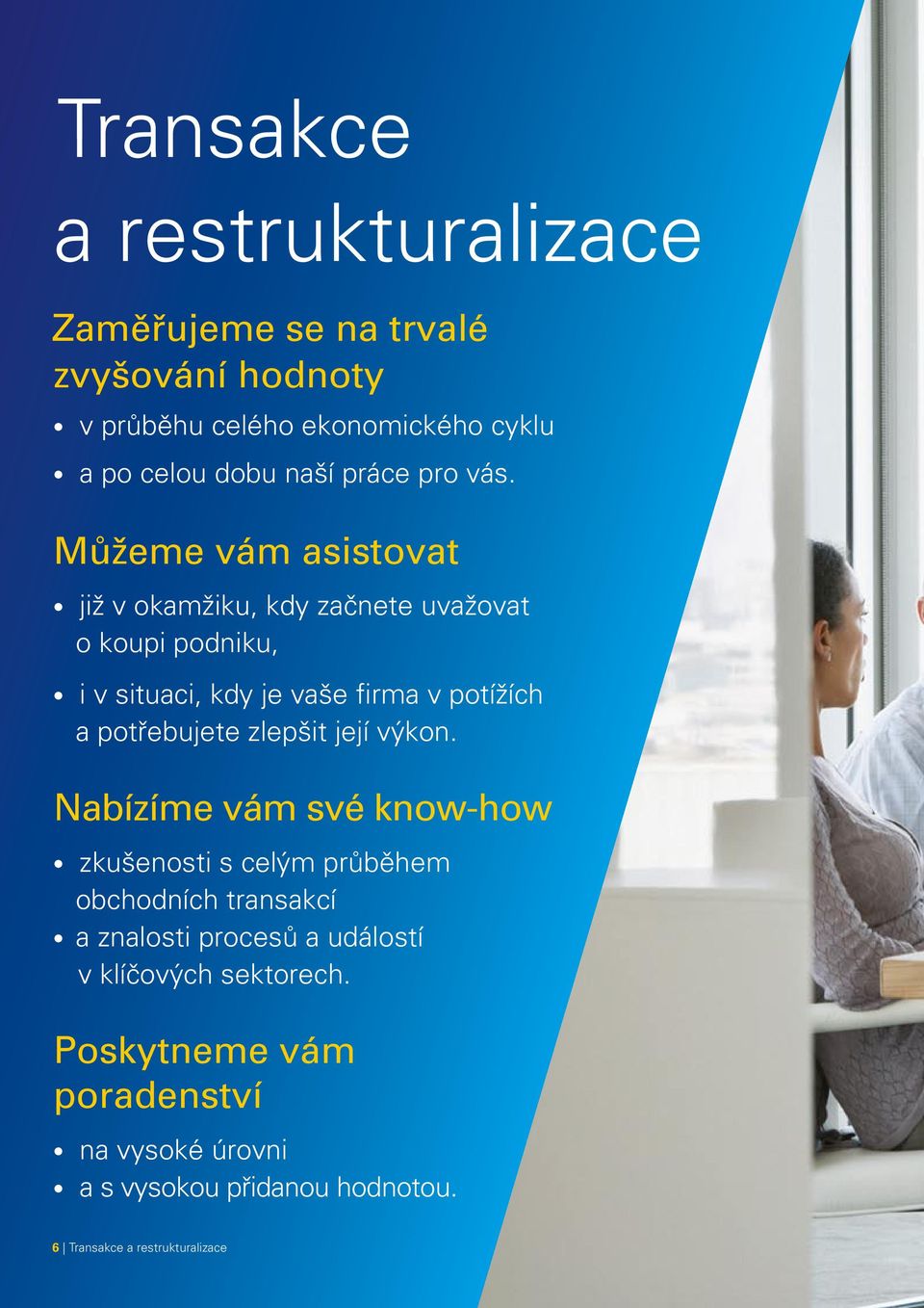 Můžeme vám asistovat již v okamžiku, kdy začnete uvažovat o koupi podniku, i v situaci, kdy je vaše firma v potížích a potřebujete