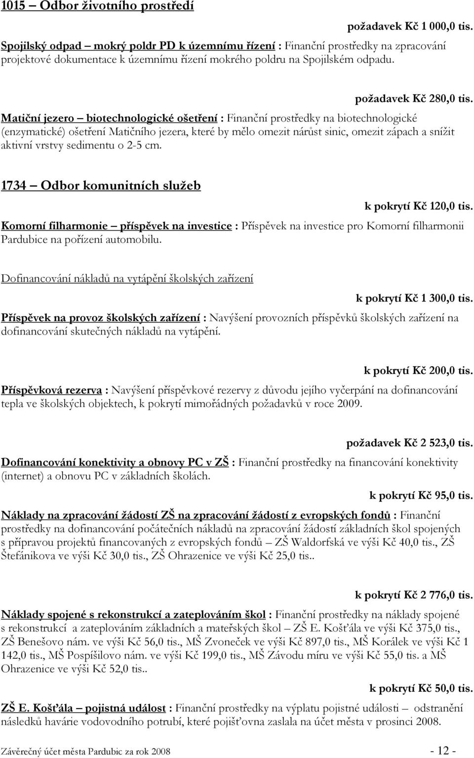 Matiční jezero biotechnologické ošetření : Finanční prostředky na biotechnologické (enzymatické) ošetření Matičního jezera, které by mělo omezit nárůst sinic, omezit zápach a snížit aktivní vrstvy