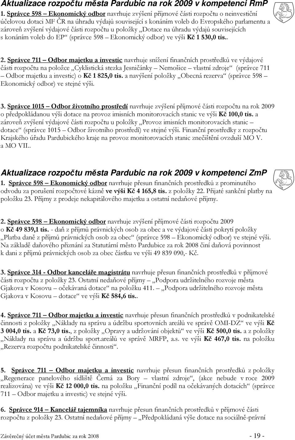 výdajové části rozpočtu u položky Dotace na úhradu výdajů souvisejících s konáním voleb do EP (správce 598 Ekonomický odbor) ve výši Kč 1 530,0 tis.. 2.