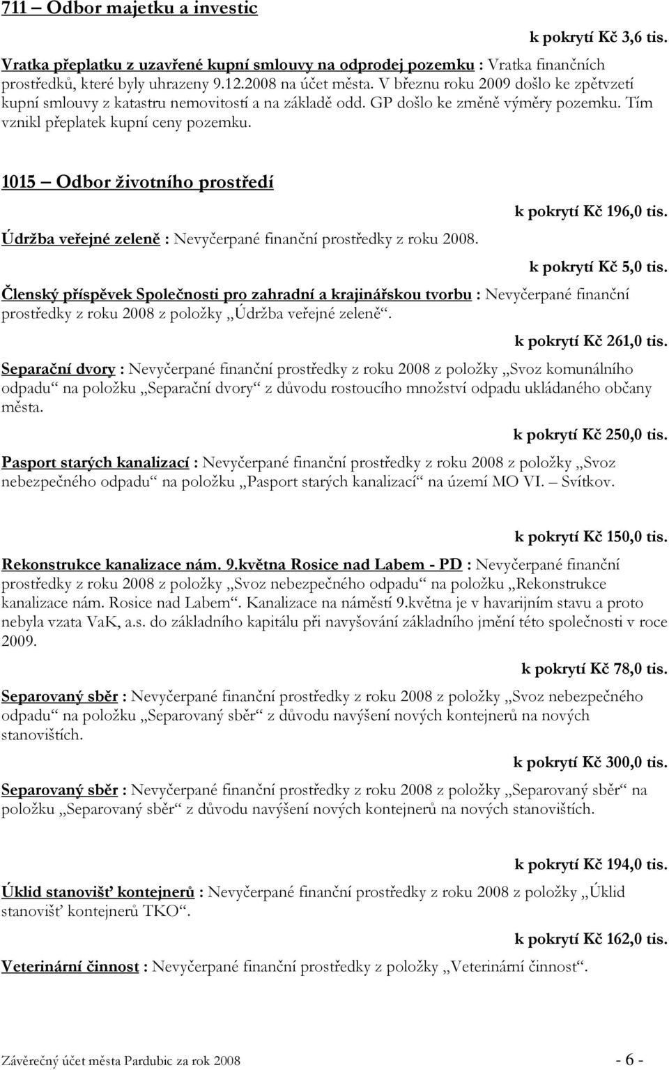 1015 Odbor životního prostředí Údržba veřejné zeleně : Nevyčerpané finanční prostředky z roku 2008. k pokrytí Kč 196,0 tis. k pokrytí Kč 5,0 tis.