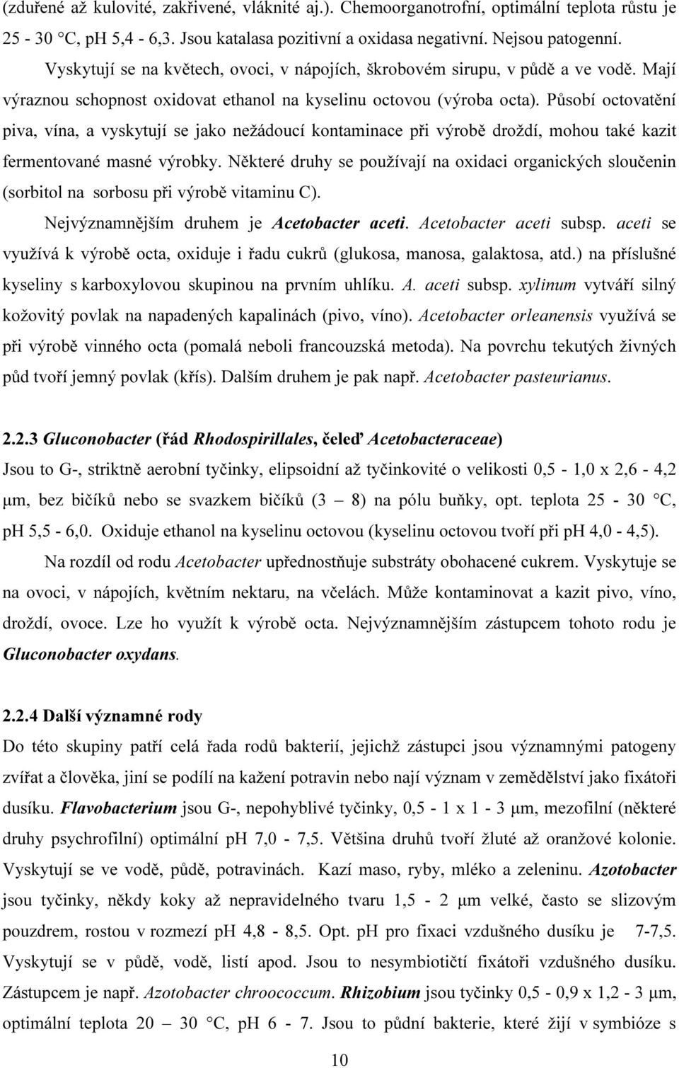 Působí octovatění piva, vína, a vyskytují se jako nežádoucí kontaminace při výrobě droždí, mohou také kazit fermentované masné výrobky.