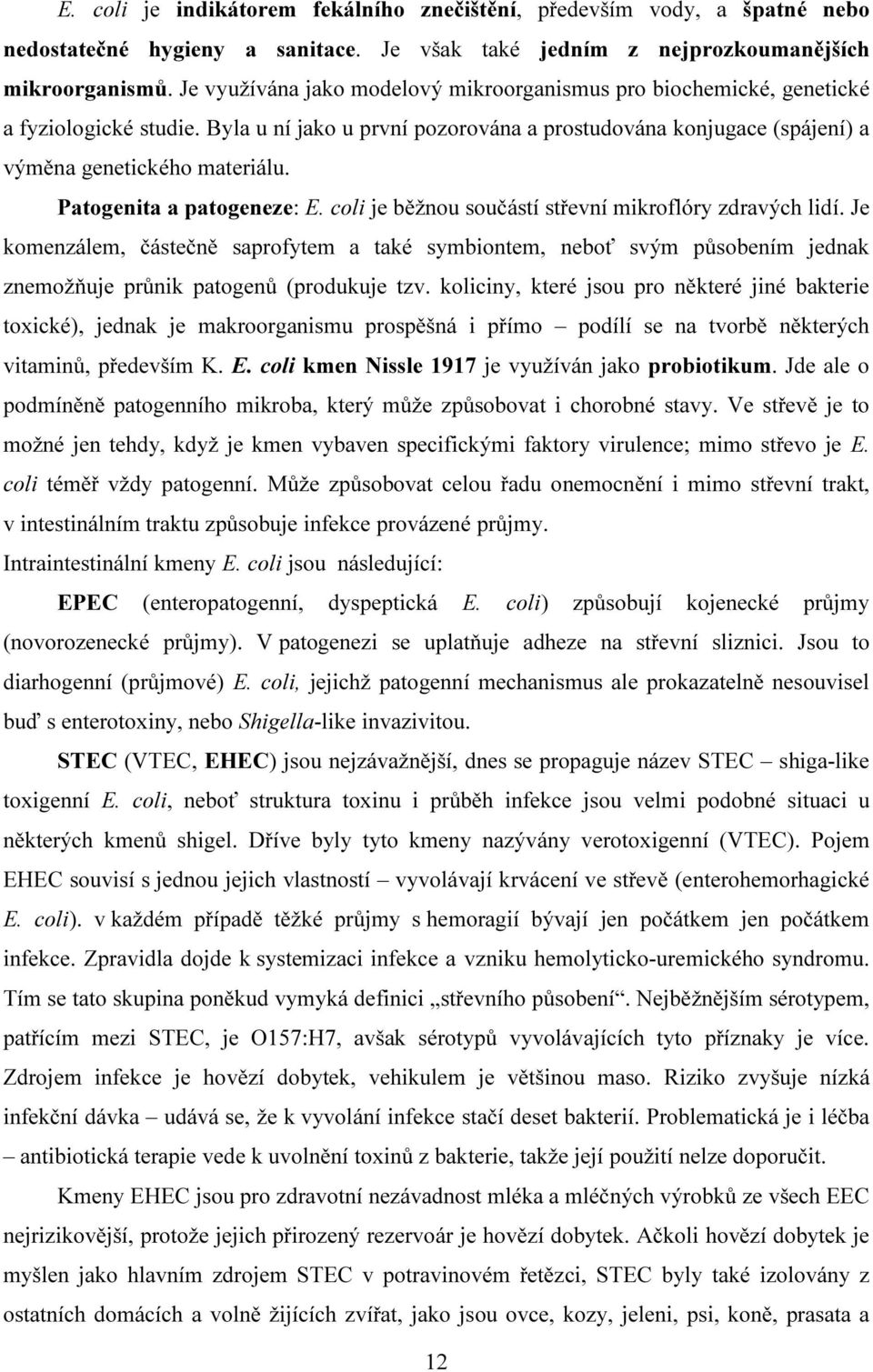 Patogenita a patogeneze: E. coli je běžnou součástí střevní mikroflóry zdravých lidí.