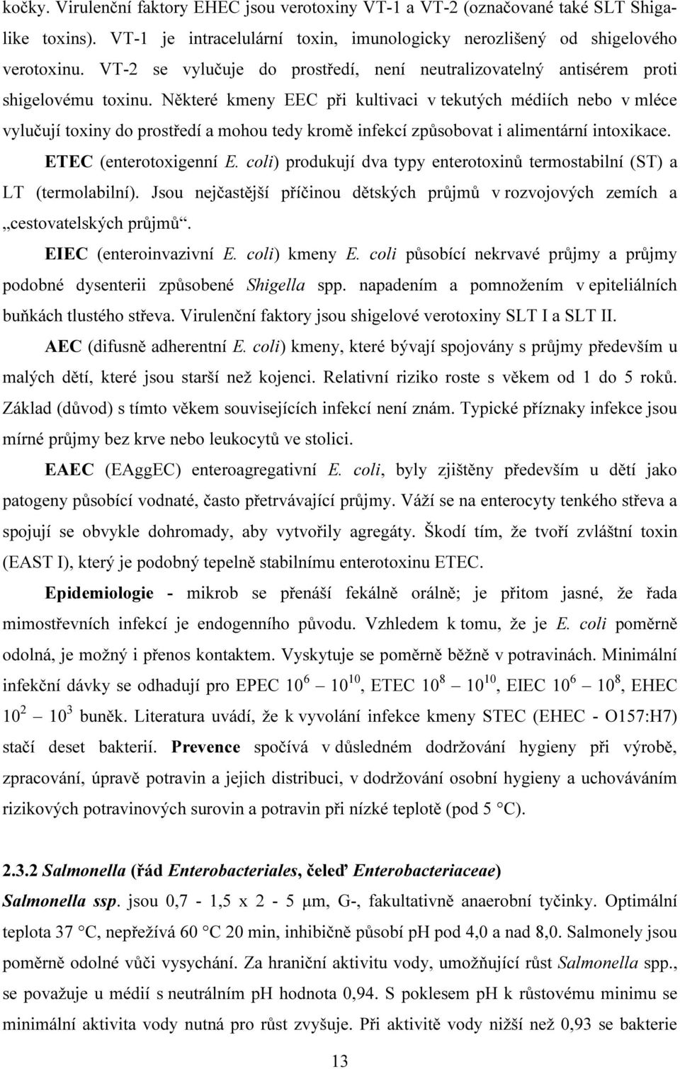 Některé kmeny EEC při kultivaci v tekutých médiích nebo v mléce vylučují toxiny do prostředí a mohou tedy kromě infekcí způsobovat i alimentární intoxikace. ETEC (enterotoxigenní E.