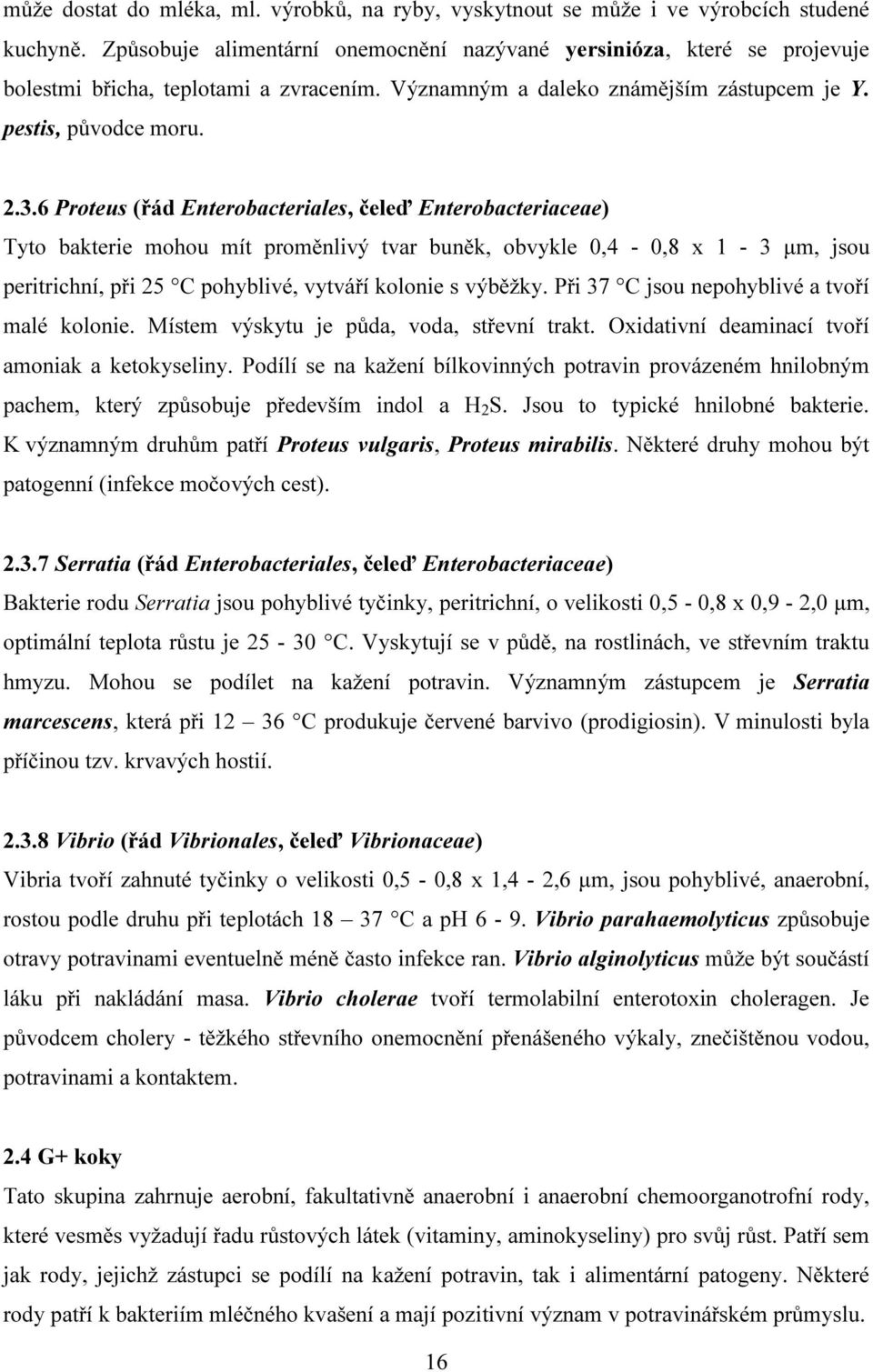 6 Proteus (řád Enterobacteriales, čeleď Enterobacteriaceae) Tyto bakterie mohou mít proměnlivý tvar buněk, obvykle 0,4-0,8 x 1-3 µm, jsou peritrichní, při 25 C pohyblivé, vytváří kolonie s výběžky.