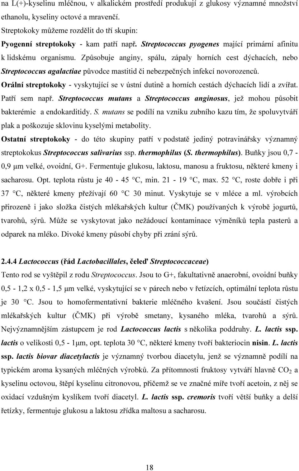 Způsobuje anginy, spálu, zápaly horních cest dýchacích, nebo Streptococcus agalactiae původce mastitid či nebezpečných infekcí novorozenců.