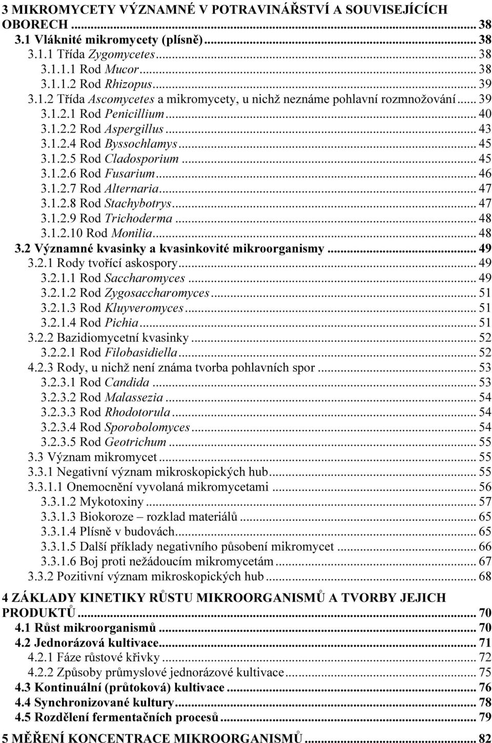.. 47 3.1.2.9 Rod Trichoderma... 48 3.1.2.10 Rod Monilia... 48 3.2 Významné kvasinky a kvasinkovité mikroorganismy... 49 3.2.1 Rody tvořící askospory... 49 3.2.1.1 Rod Saccharomyces... 49 3.2.1.2 Rod Zygosaccharomyces.