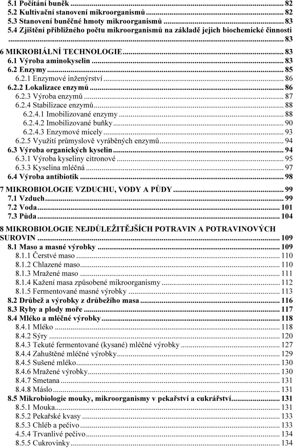 .. 86 6.2.2 Lokalizace enzymů... 86 6.2.3 Výroba enzymů... 87 6.2.4 Stabilizace enzymů... 88 6.2.4.1 Imobilizované enzymy... 88 6.2.4.2 Imobilizované buňky... 90 6.2.4.3 Enzymové micely... 93 6.2.5 Využití průmyslově vyráběných enzymů.