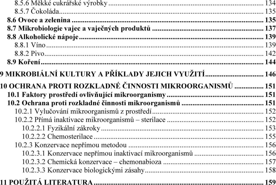 .. 151 10.2.1 Vylučování mikroorganismů z prostředí... 152 10.2.2 Přímá inaktivace mikroorganismů sterilace... 152 10.2.2.1 Fyzikální zákroky... 153 10.2.2.2 Chemosterilace... 155 10.2.3 Konzervace nepřímou metodou.