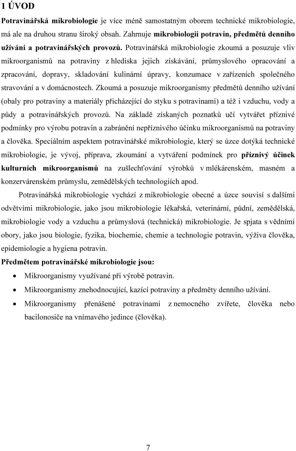 Potravinářská mikrobiologie zkoumá a posuzuje vliv mikroorganismů na potraviny z hlediska jejich získávání, průmyslového opracování a zpracování, dopravy, skladování kulinární úpravy, konzumace v