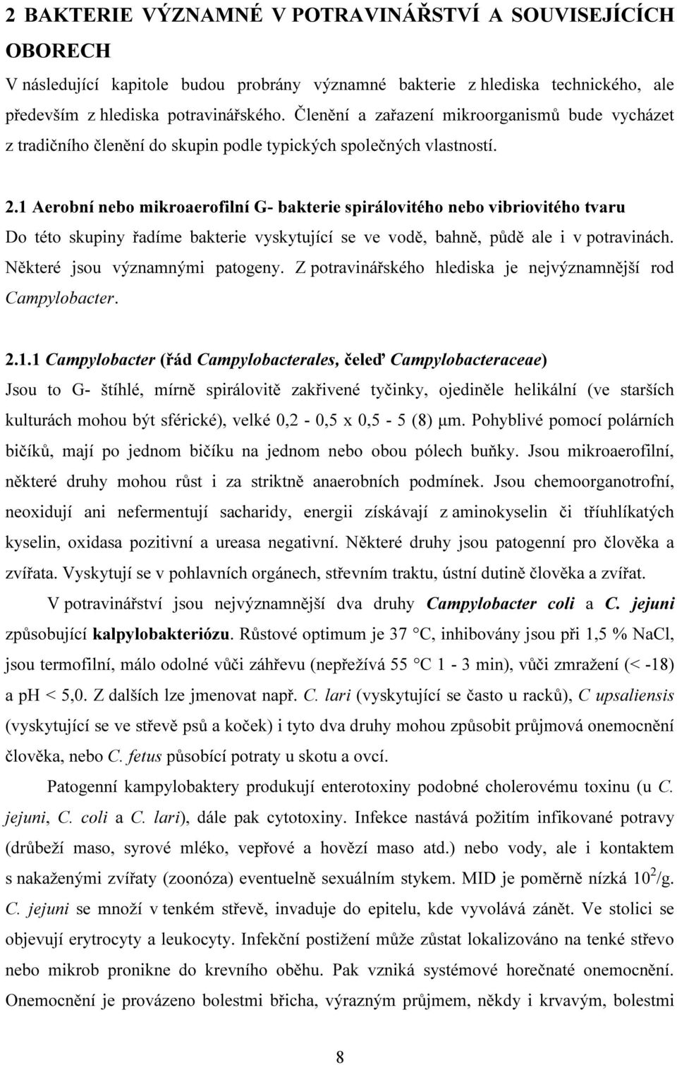 1 Aerobní nebo mikroaerofilní G- bakterie spirálovitého nebo vibriovitého tvaru Do této skupiny řadíme bakterie vyskytující se ve vodě, bahně, půdě ale i v potravinách.