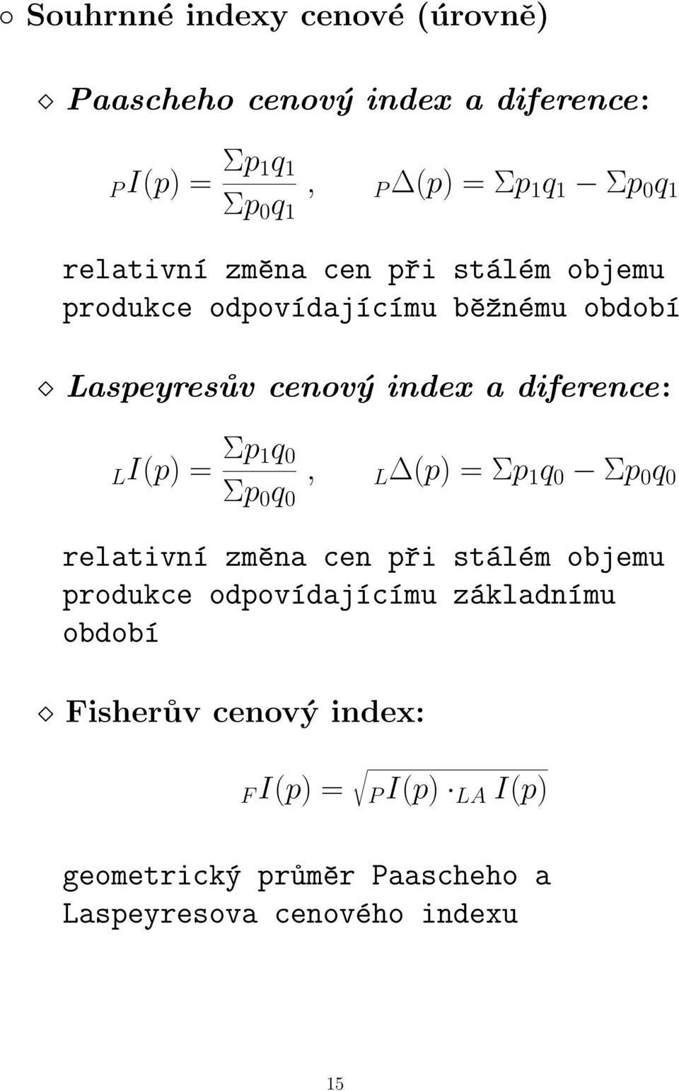 LI(p) = Σp 1q 0 Σp 0 q 0, L (p) = Σp 1 q 0 Σp 0 q 0 relativní změna cen při stálém objemu produkce odpovídajícímu