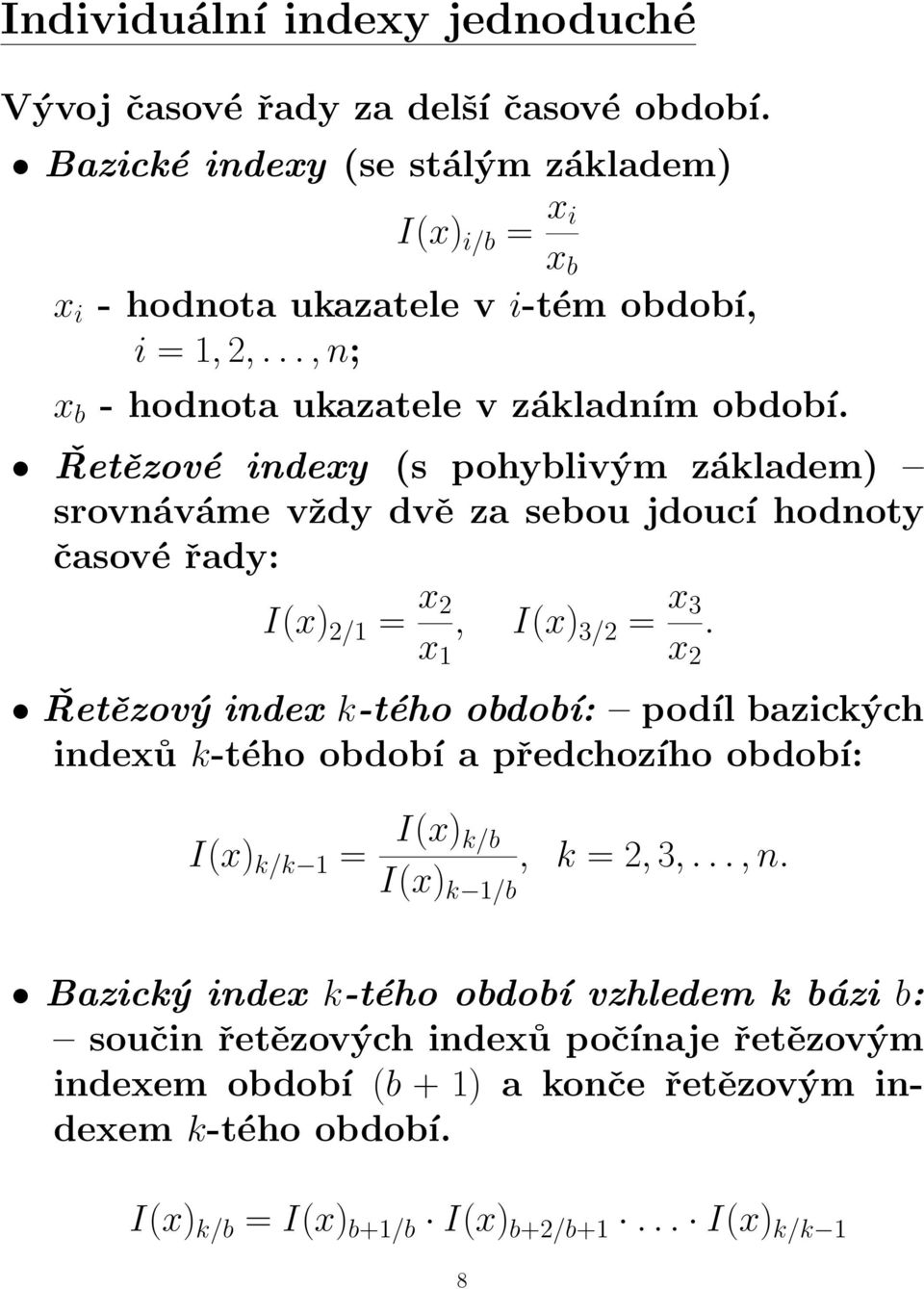 Řetězové indexy (s pohyblivým základem) srovnáváme vždy dvě za sebou jdoucí hodnoty časové řady: I(x) 2/1 = x 2 x 1, I(x) 3/2 = x 3 x 2.