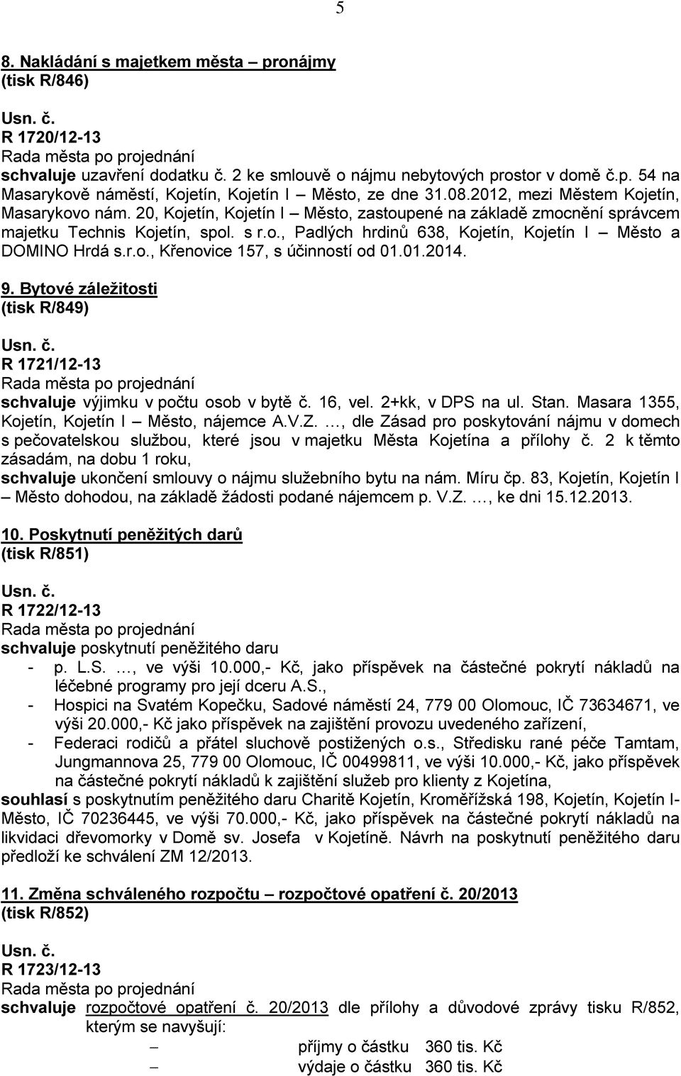 r.o., Křenovice 157, s účinností od 01.01.2014. 9. Bytové záležitosti (tisk R/849) R 1721/12-13 schvaluje výjimku v počtu osob v bytě č. 16, vel. 2+kk, v DPS na ul. Stan.