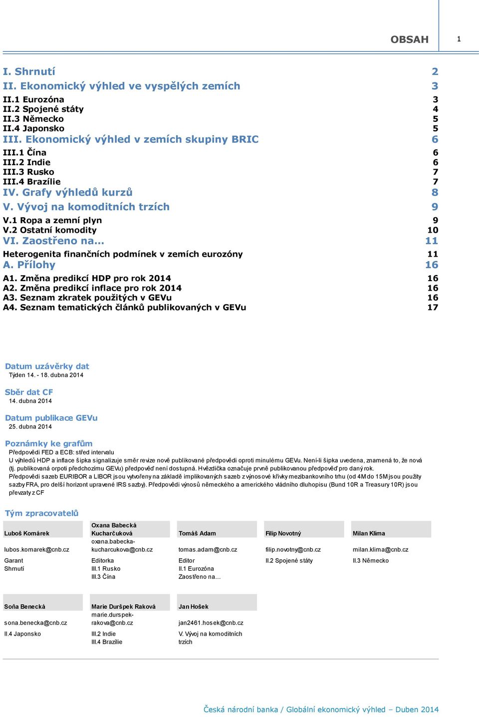 Zaostřeno na 11 Heterogenita finančních podmínek v zemích eurozóny 11 A. Přílohy 16 A1. Změna predikcí HDP pro rok 214 16 A2. Změna predikcí inflace pro rok 214 16 A3.