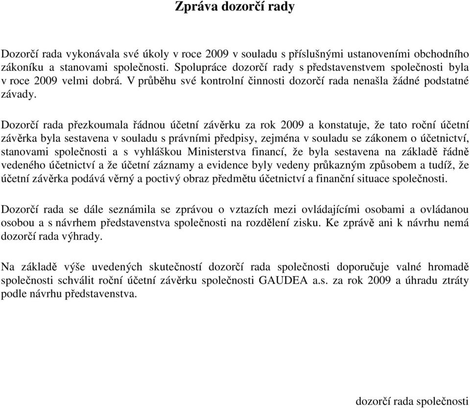 Dozorčí rada přezkoumala řádnou účetní závěrku za rok 2009 a konstatuje, že tato roční účetní závěrka byla sestavena v souladu s právními předpisy, zejména v souladu se zákonem o účetnictví,