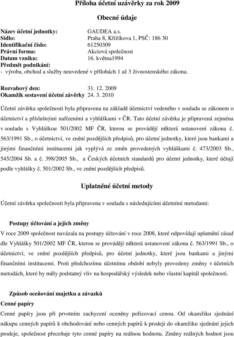 května1994 Předmět podnikání: - výroba, obchod a služby neuvedené v přílohách 1 až 3 