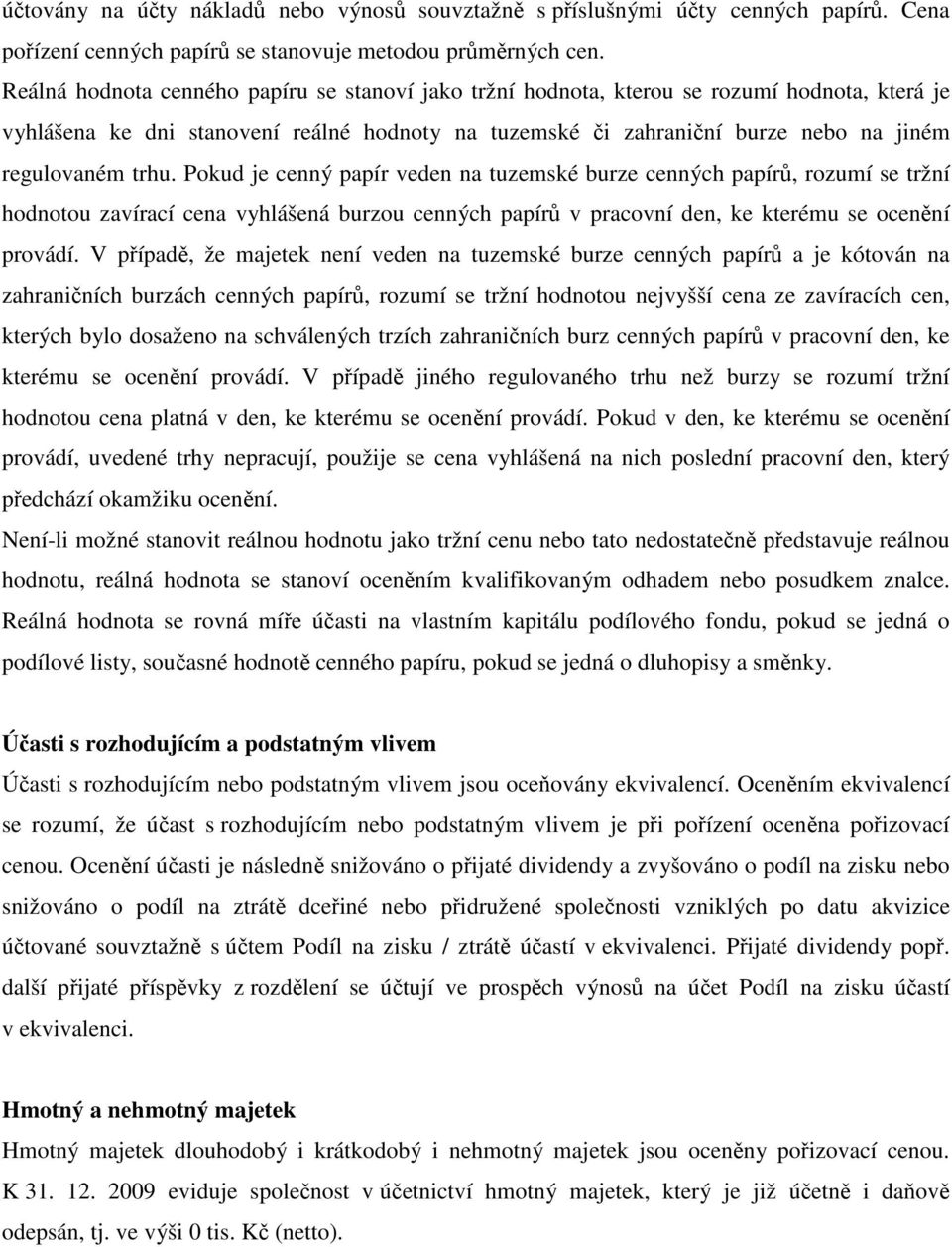 trhu. Pokud je cenný papír veden na tuzemské burze cenných papírů, rozumí se tržní hodnotou zavírací cena vyhlášená burzou cenných papírů v pracovní den, ke kterému se ocenění provádí.