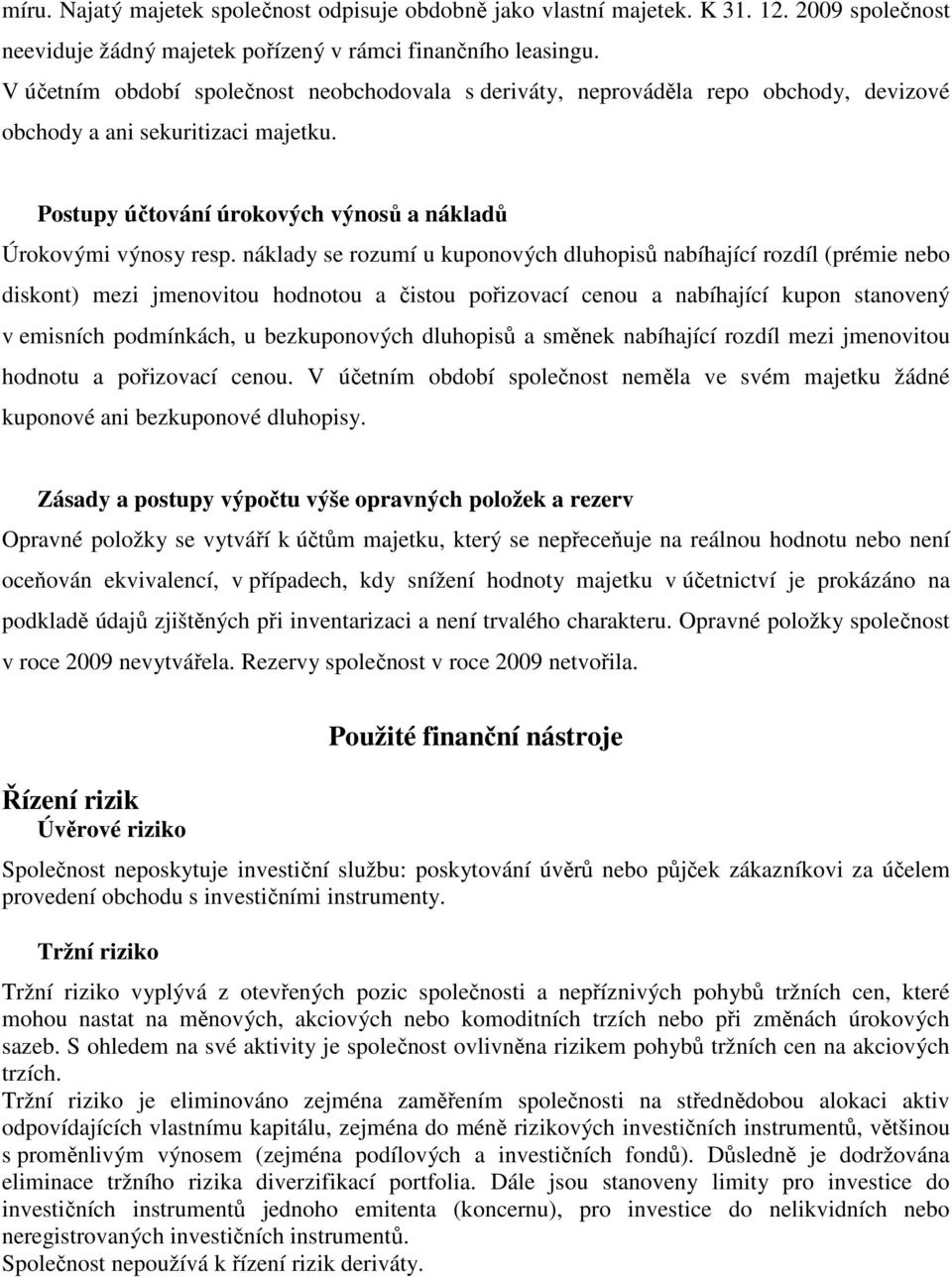 náklady se rozumí u kuponových dluhopisů nabíhající rozdíl (prémie nebo diskont) mezi jmenovitou hodnotou a čistou pořizovací cenou a nabíhající kupon stanovený v emisních podmínkách, u bezkuponových