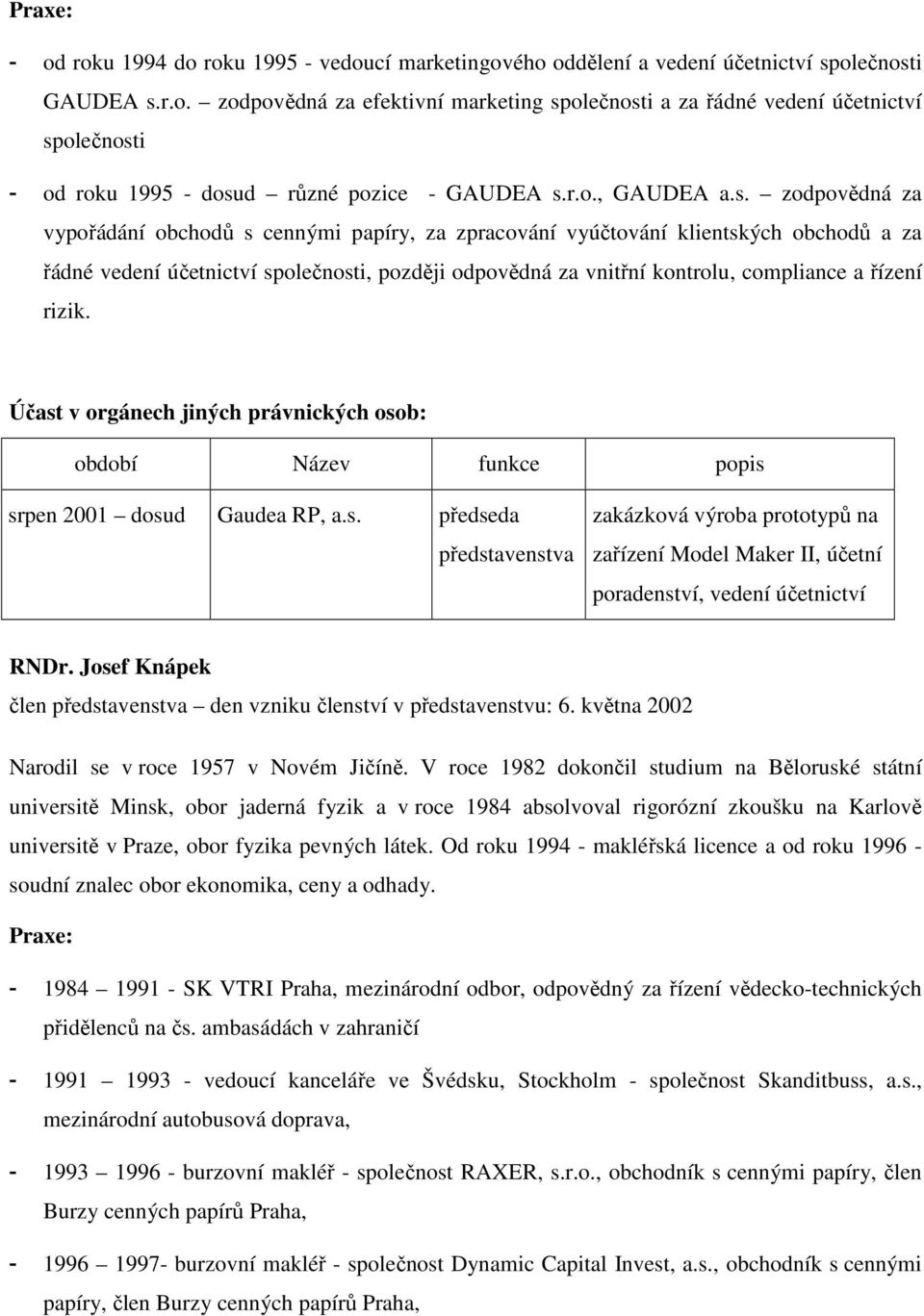 zodpovědná za vypořádání obchodů s cennými papíry, za zpracování vyúčtování klientských obchodů a za řádné vedení účetnictví společnosti, později odpovědná za vnitřní kontrolu, compliance a řízení