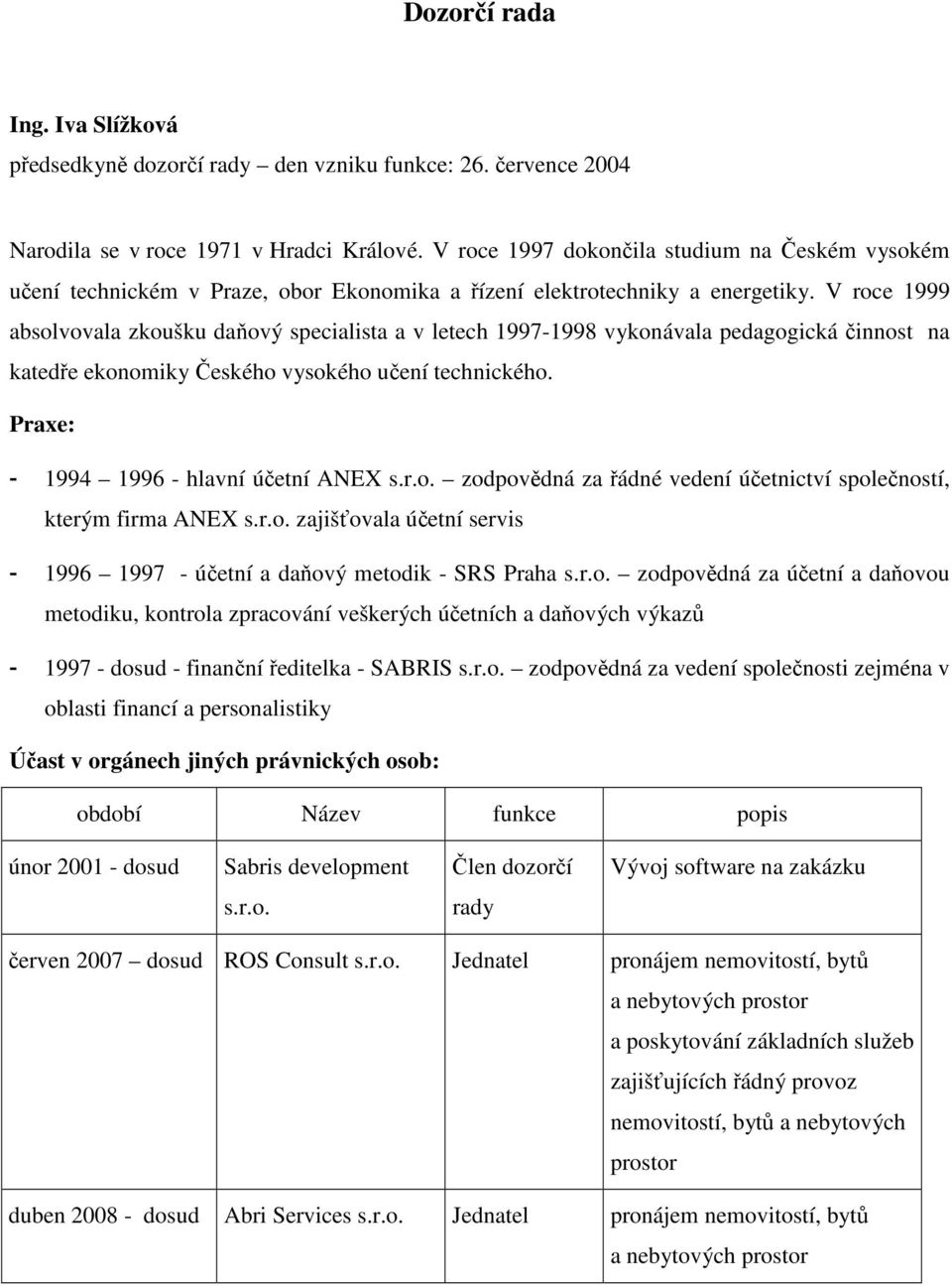 V roce 1999 absolvovala zkoušku daňový specialista a v letech 1997-1998 vykonávala pedagogická činnost na katedře ekonomiky Českého vysokého učení technického.