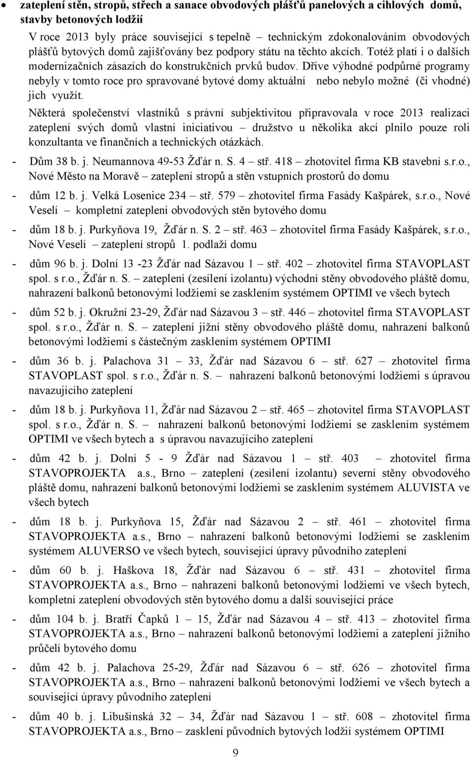 Dříve výhodné podpůrné programy nebyly v tomto roce pro spravované bytové domy aktuální nebo nebylo možné (či vhodné) jich využít.