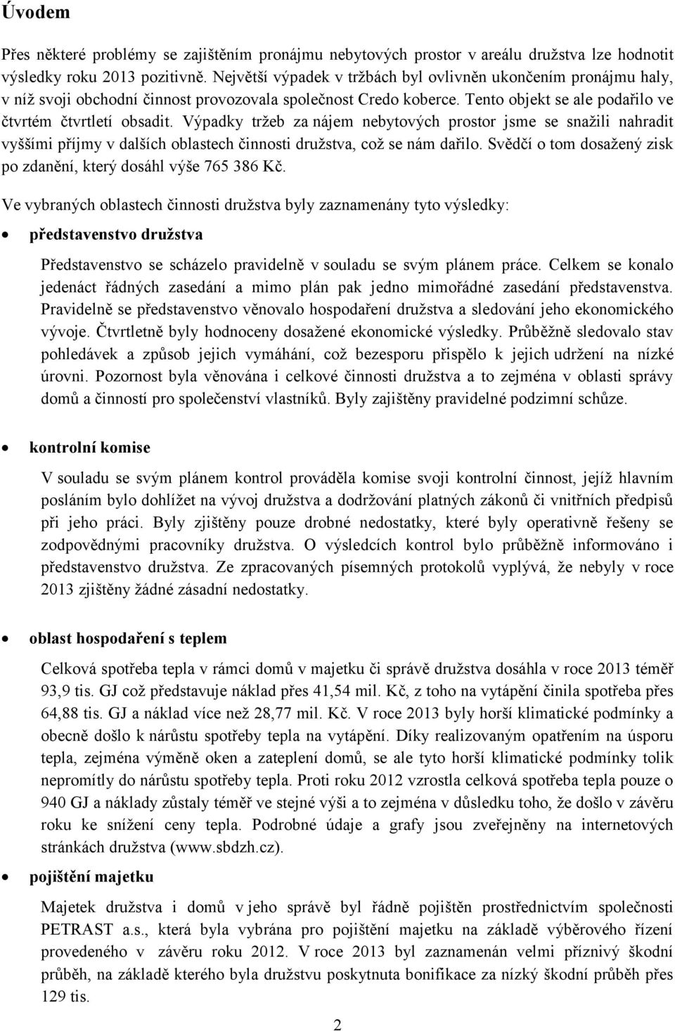 Výpadky tržeb za nájem nebytových prostor jsme se snažili nahradit vyššími příjmy v dalších oblastech činnosti družstva, což se nám dařilo.