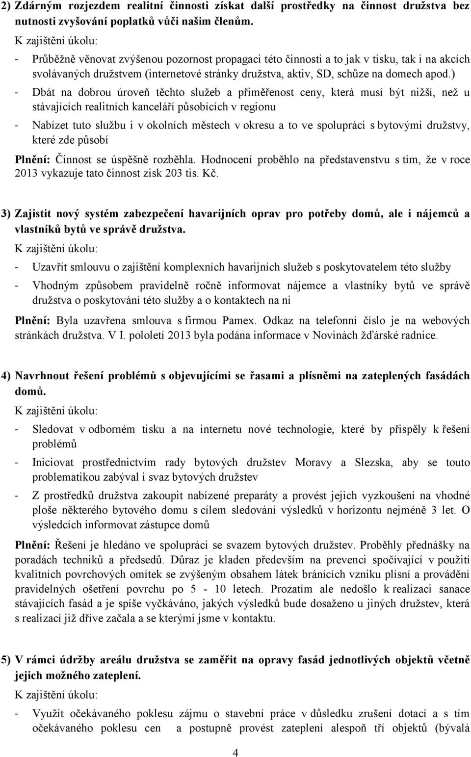 apod.) - Dbát na dobrou úroveň těchto služeb a přiměřenost ceny, která musí být nižší, než u stávajících realitních kanceláří působících v regionu - Nabízet tuto službu i v okolních městech v okresu