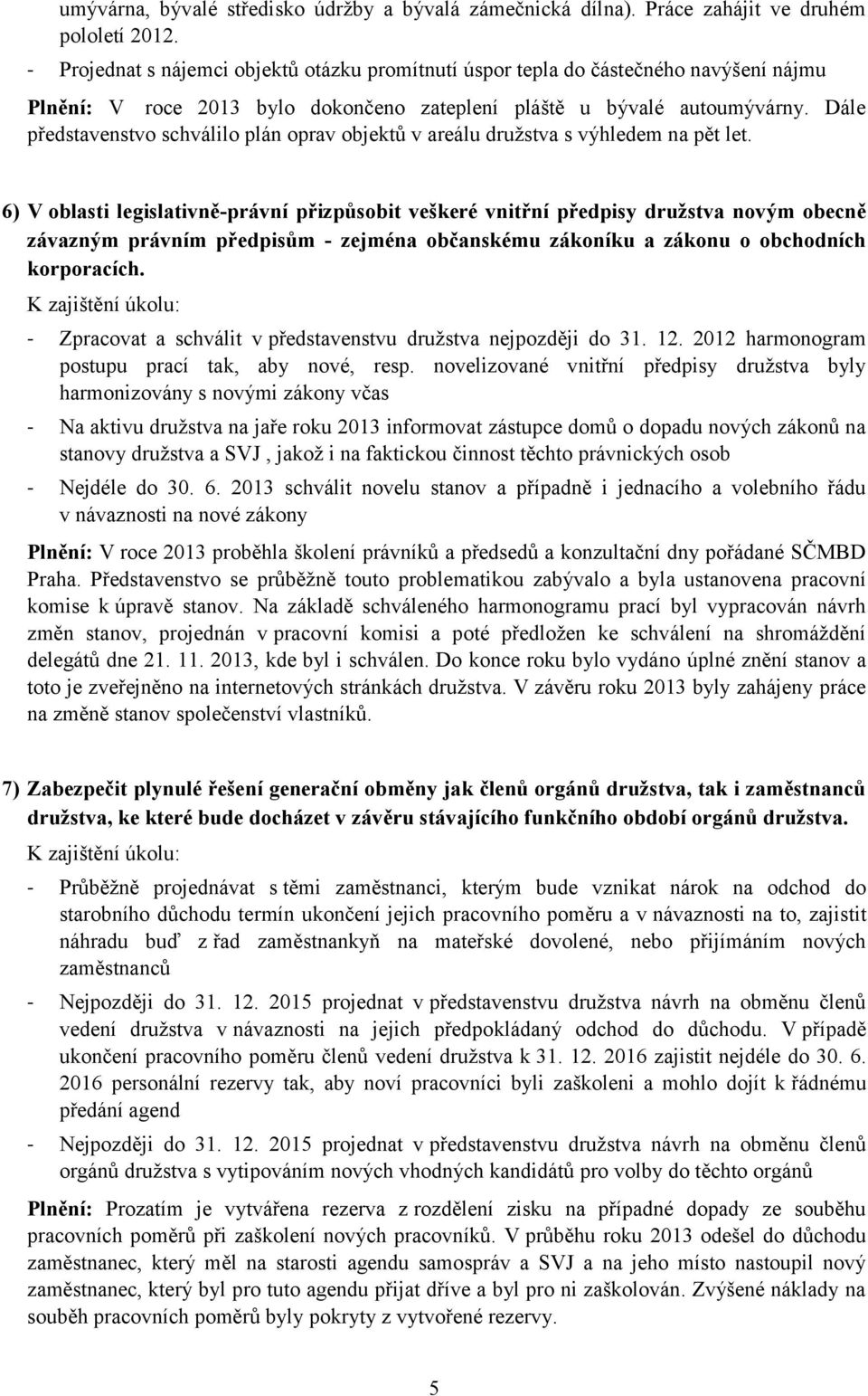 Dále představenstvo schválilo plán oprav objektů v areálu družstva s výhledem na pět let.