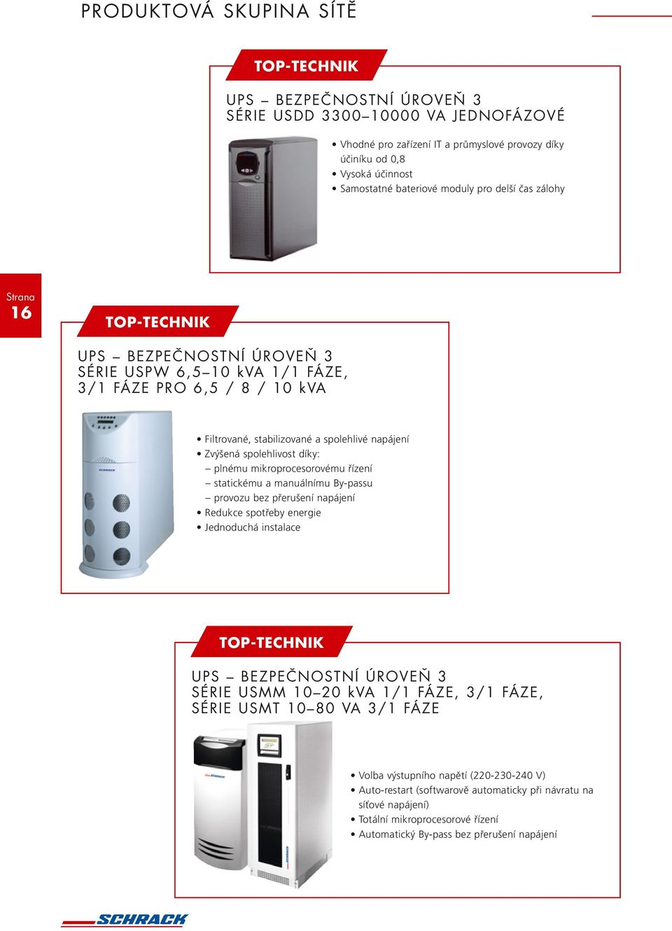 díky: plnému mikroprocesorovému řízení statickému a manuálnímu By-passu provozu bez přerušení napájení Redukce spotřeby energie Jednoduchá instalace TOP-TECHNIK UPS BEZPEČNOSTNÍ ÚROVEŇ 3 SÉRIE USMM