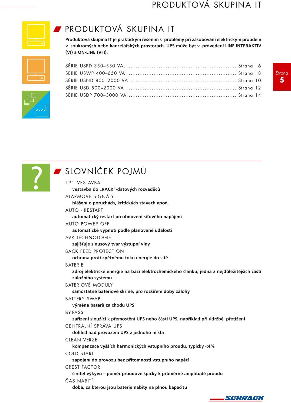 .. 14 5 W SLOVNÍČEK POJMŮ 19 VESTAVBA vestavba do RACK -datových rozvaděčů ALARMOVÉ SIGNÁLY hlášení o poruchách, kritických stavech apod.