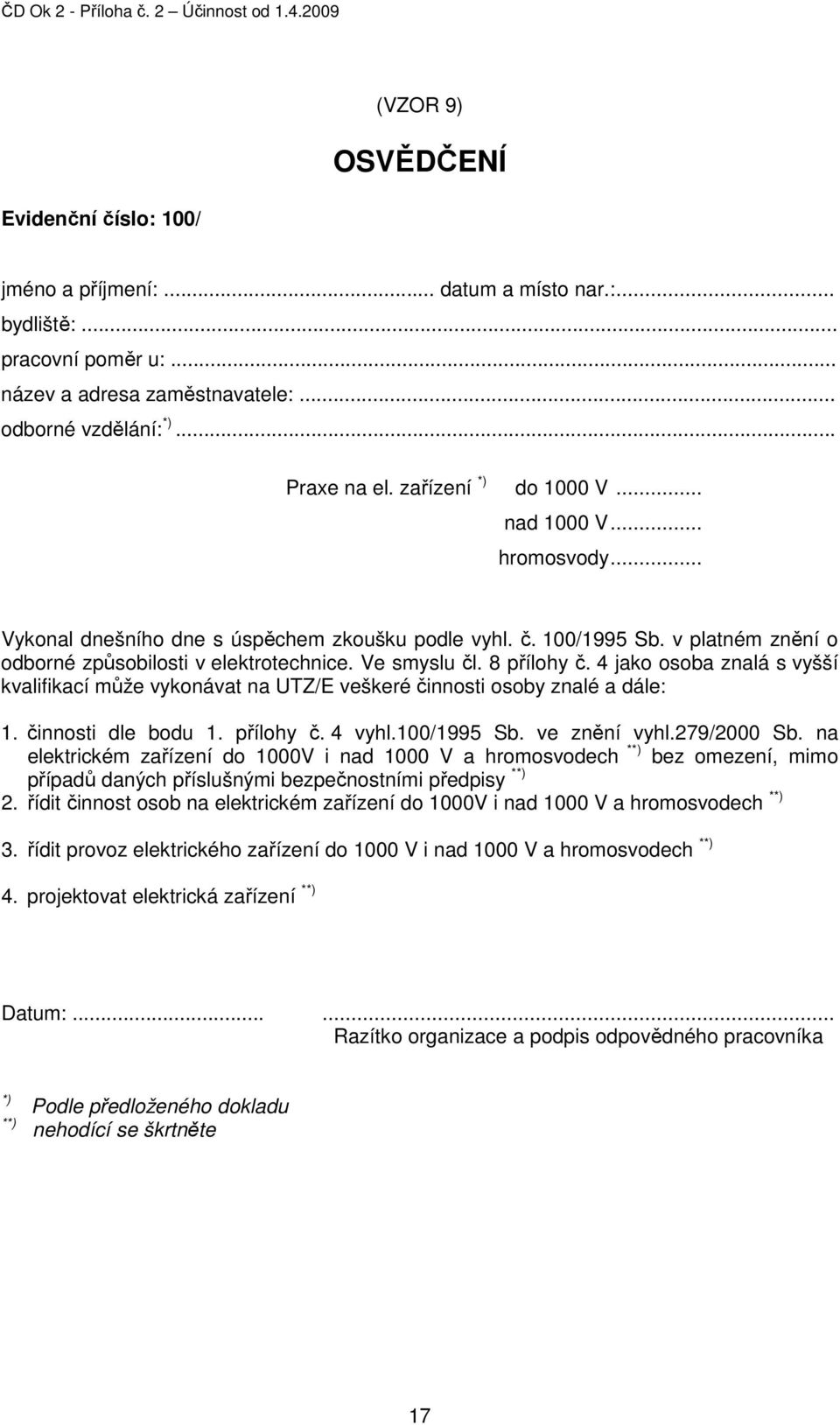 8 přílohy č. 4 jako osoba znalá s vyšší kvalifikací může vykonávat na UTZ/E veškeré činnosti osoby znalé a dále: 1. činnosti dle bodu 1. přílohy č. 4 vyhl.100/1995 Sb. ve znění vyhl.279/2000 Sb.