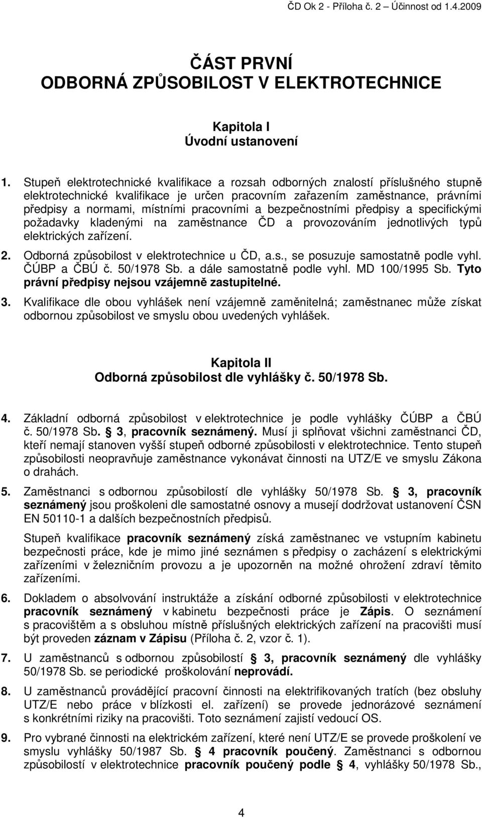 pracovními a bezpečnostními předpisy a specifickými požadavky kladenými na zaměstnance ČD a provozováním jednotlivých typů elektrických zařízení. 2. Odborná způsobilost v elektrotechnice u ČD, a.s., se posuzuje samostatně podle vyhl.