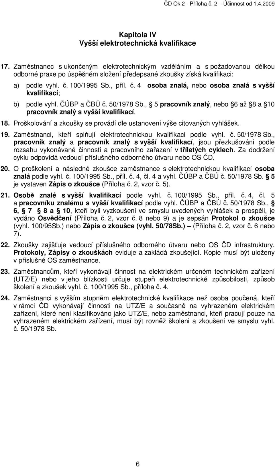 100/1995 Sb., příl. č. 4 osoba znalá, nebo osoba znalá s vyšší kvalifikací; b) podle vyhl. ČÚBP a ČBÚ č. 50/1978 Sb., 5 pracovník znalý, nebo 6 až 8 a 10 pracovník znalý s vyšší kvalifikací. 18.