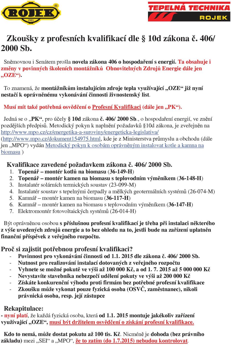 To znamená, že montážníkm instalujícím zdroje tepla využívající OZE již nyní nestaí k oprávnnému vykonávání innosti živnostenský list.