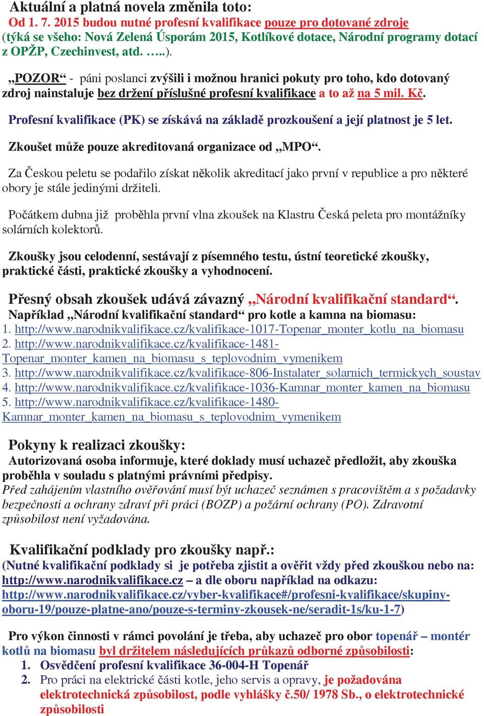 POZOR - páni poslanci zvýšili i možnou hranici pokuty pro toho, kdo dotovaný zdroj nainstaluje bez držení píslušné profesní kvalifikace a to až na 5 mil. K.