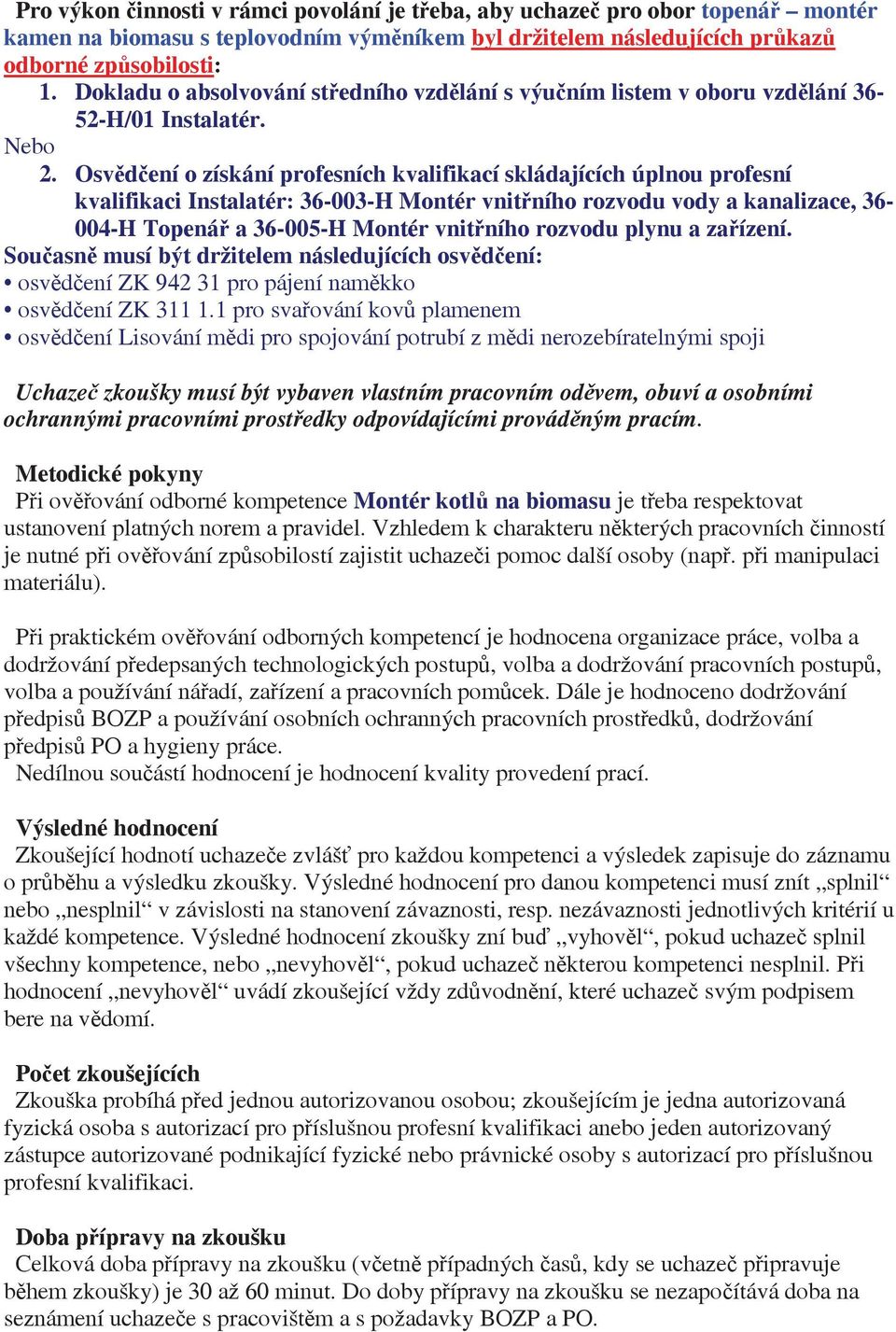 Osvdení o získání profesních kvalifikací skládajících úplnou profesní kvalifikaci Instalatér: 36-003-H Montér vnitního rozvodu vody a kanalizace, 36-004-H Topená a 36-005-H Montér vnitního rozvodu