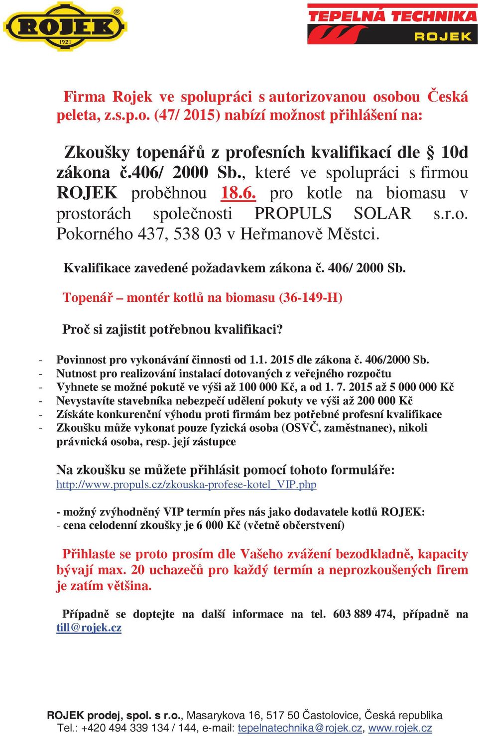 406/ 2000 Sb. Topená montér kotl na biomasu (36-149-H) Pro si zajistit potebnou kvalifikaci? - Povinnost pro vykonávání innosti od 1.1. 2015 dle zákona. 406/2000 Sb.