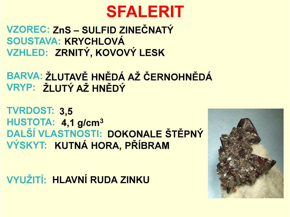 ŽLUTÝ AŽ HNĚDÝ TVRDOST: 3,5 HUSTOTA: 4,1 g/cm3 DALŠÍ VLASTNOSTI: