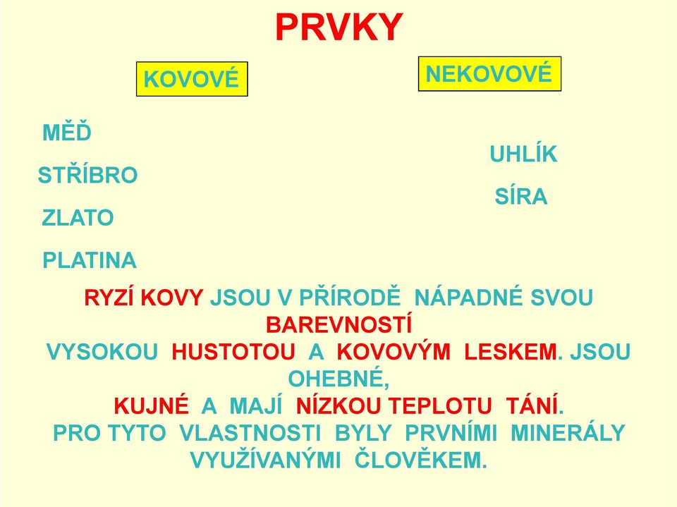 KOVOVÝM LESKEM. JSOU OHEBNÉ, KUJNÉ A MAJÍ NÍZKOU TEPLOTU TÁNÍ.