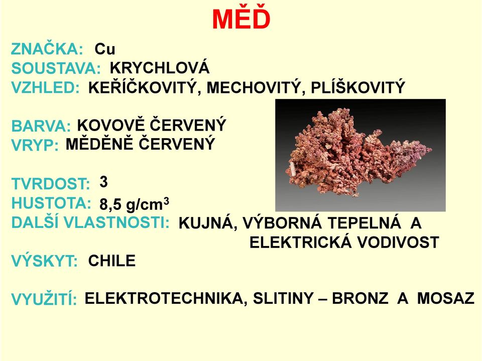 HUSTOTA: 8,5 g/cm3 DALŠÍ VLASTNOSTI: KUJNÁ, VÝBORNÁ TEPELNÁ A