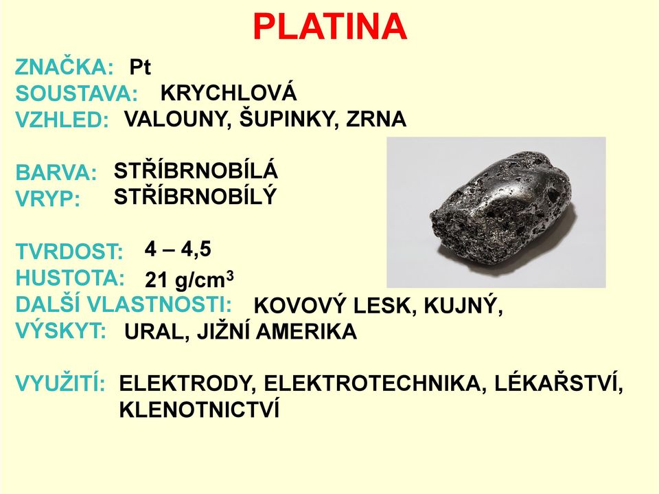 HUSTOTA: 21 g/cm3 DALŠÍ VLASTNOSTI: KOVOVÝ LESK, KUJNÝ, VÝSKYT: