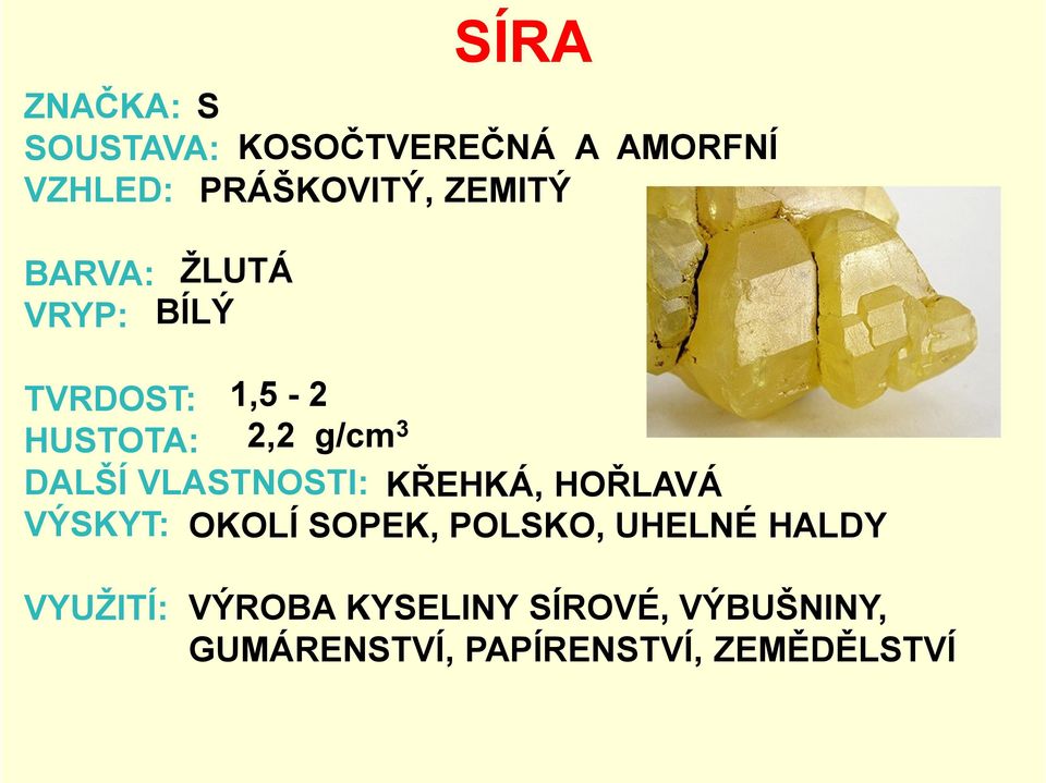 VLASTNOSTI: KŘEHKÁ, HOŘLAVÁ VÝSKYT: OKOLÍ SOPEK, POLSKO, UHELNÉ HALDY