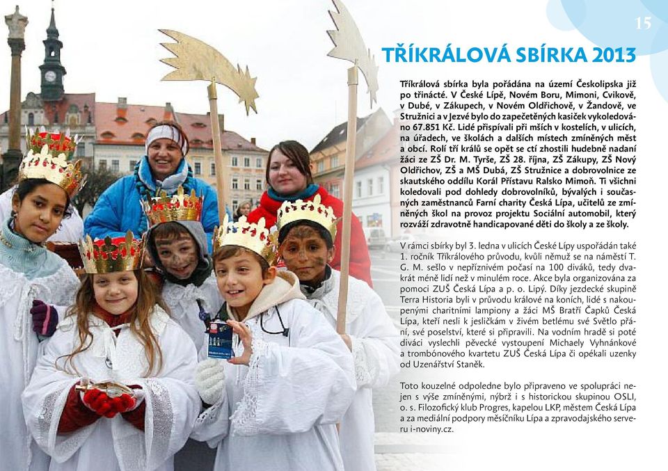 Lidé přispívali při mších v kostelích, v ulicích, na úřadech, ve školách a dalších místech zmíněných měst a obcí. Rolí tří králů se opět se ctí zhostili hudebně nadaní žáci ze ZŠ Dr. M. Tyrše, ZŠ 28.