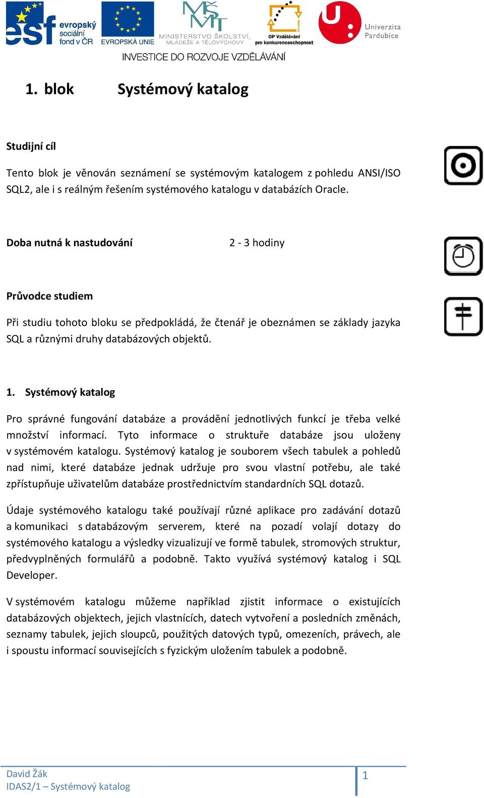 Systémový katalog Pro správné fungování databáze a provádění jednotlivých funkcí je třeba velké množství informací. Tyto informace o struktuře databáze jsou uloženy v systémovém katalogu.