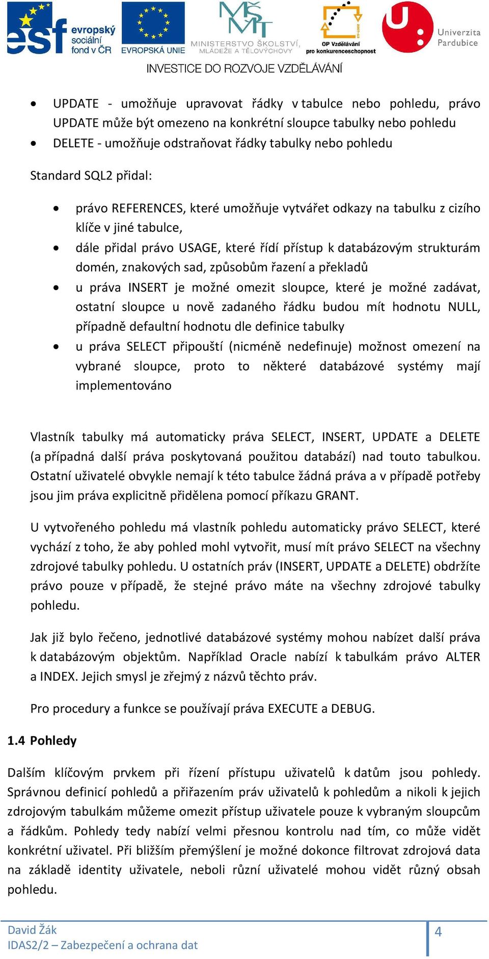 způsobům řazení a překladů u práva INSERT je možné omezit sloupce, které je možné zadávat, ostatní sloupce u nově zadaného řádku budou mít hodnotu NULL, případně defaultní hodnotu dle definice