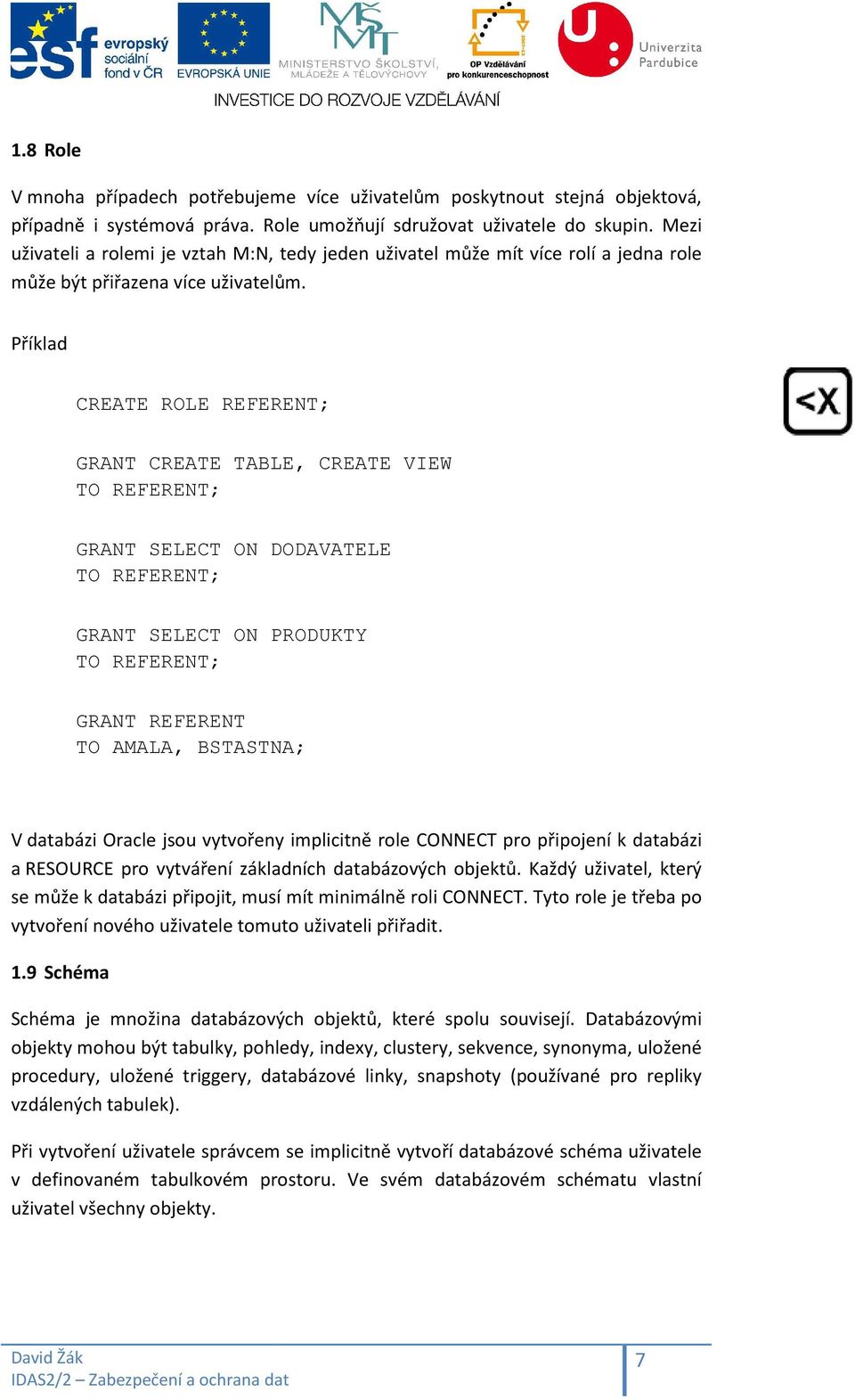 Příklad CREATE ROLE REFERENT; GRANT CREATE TABLE, CREATE VIEW TO REFERENT; GRANT SELECT ON DODAVATELE TO REFERENT; GRANT SELECT ON PRODUKTY TO REFERENT; GRANT REFERENT TO AMALA, BSTASTNA; V databázi